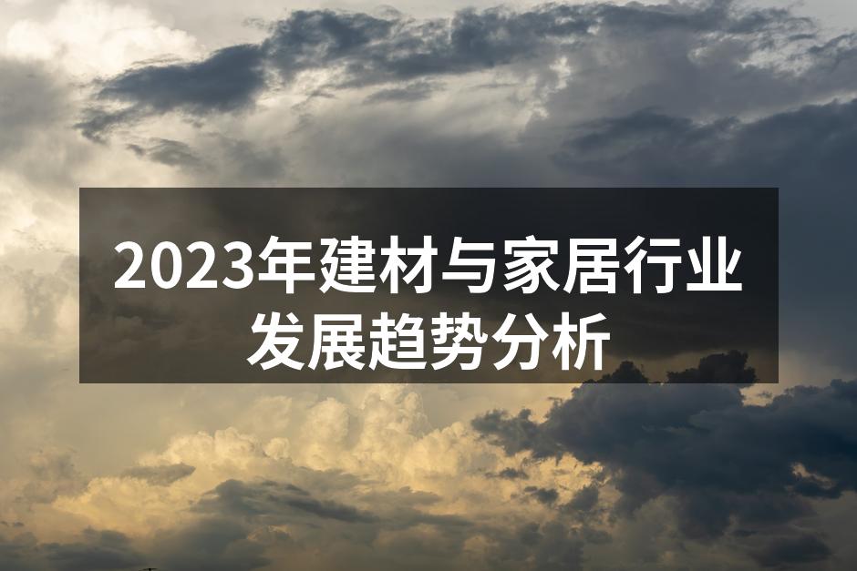 2023年建材与家居行业发展趋势分析