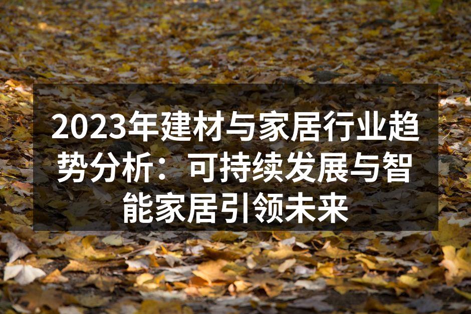 2023年建材与家居行业趋势分析：可持续发展与智能家居引领未