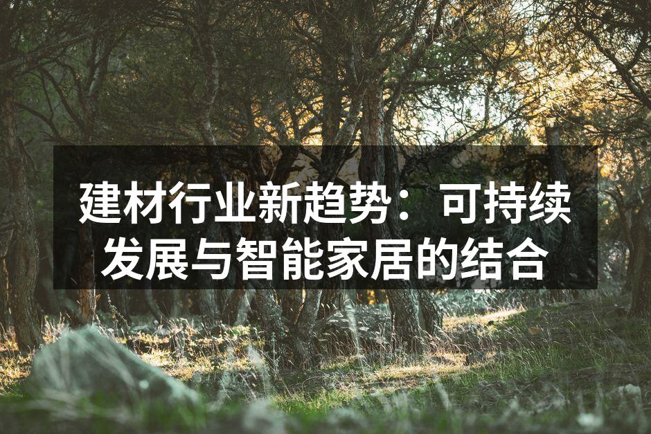 建材行业新趋势：可持续发展与智能家居的结合