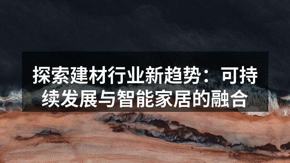 探索建材行业新趋势：可持续发展与智能家居的融合